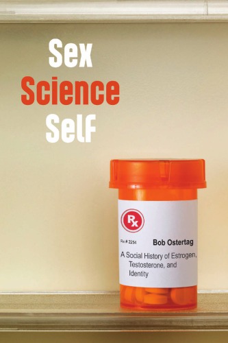 Sex Science Self A Social History Of Estrogen Testosterone And Identity Bob Ostertag