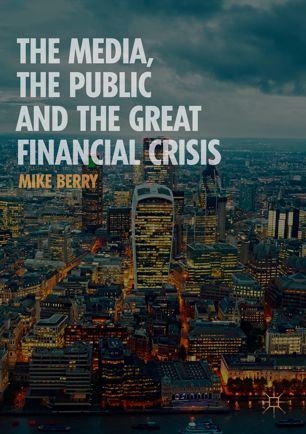The Media The Public And The Great Financial Crisis 1st Ed Mike Berry