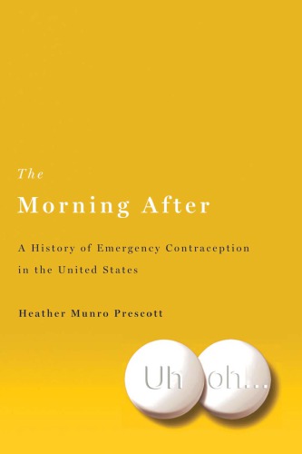 The Morning After A History Of Emergency Contraception In The United States Heather Munro Prescott