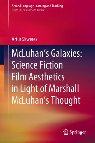 Mcluhans Galaxies Science Fiction Film Aesthetics In Light Of Marshall Mcluhans Thought 1st Ed Artur Skweres