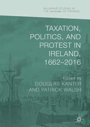 Taxation Politics And Protest In Ireland 16622016 1st Ed Douglas Kanter