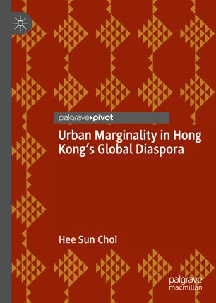 Urban Marginality In Hong Kongs Global Diaspora 1st Ed Hee Sun Choi