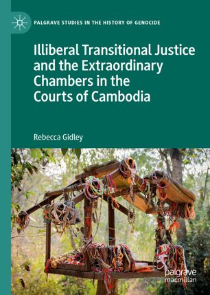 Illiberal Transitional Justice And The Extraordinary Chambers In The Courts Of Cambodia 1st Ed Rebecca Gidley