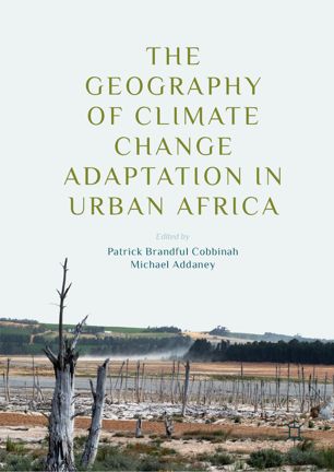 The Geography Of Climate Change Adaptation In Urban Africa 1st Ed Patrick Brandful Cobbinah