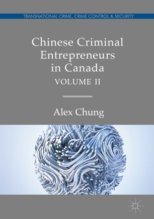 Chinese Criminal Entrepreneurs In Canada Volume Ii 1st Ed Alex Chung