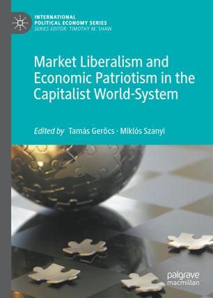Market Liberalism And Economic Patriotism In The Capitalist Worldsystem 1st Ed Tams Gercs
