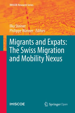 Migrants And Expats The Swiss Migration And Mobility Nexus 1st Ed Ilka Steiner
