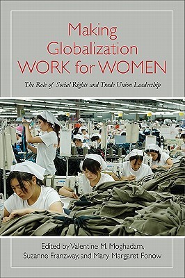 Making Globalization Work For Women The Role Of Social Rights And Trade Union Leadership Hardcover Valentine M Moghadam