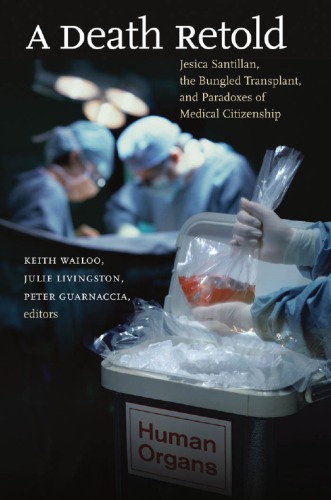 A Death Retold Jesica Santillan The Bungled Transplant And Paradoxes Of Medical Citizenship Keith Wailoo