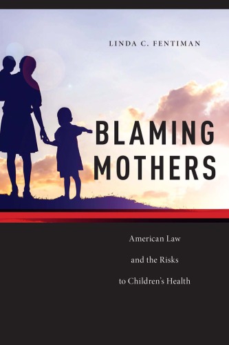 Blaming Mothers American Law And The Risks To Childrens Health Linda C Fentiman