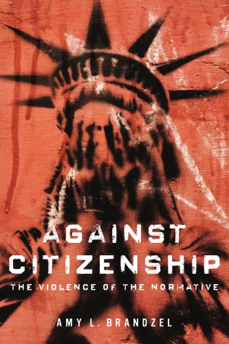 Against Citizenship The Violence Of The Normative Amy L Brandzel