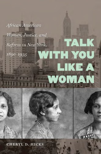 Talk With You Like A Woman African American Women Justice And Reform In New York 18901935 Cheryl D Hicks