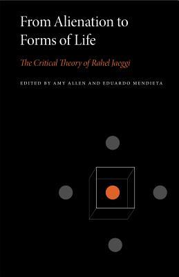 From Alienation To Forms Of Life The Critical Theory Of Rahel Jaeggi Paperback Amy Allen Eduardo Mendieta