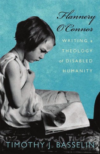 Flannery Oconnor Writing A Theology Of Disabled Humanity Timothy J Basselin