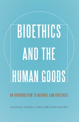 Bioethics And The Human Goods An Introduction To Natural Law Bioethics Alfonso Gmezlobo And John Keown