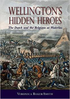 Wellingtons Hidden Heroes The Dutch And The Belgians At Waterloo Veronica Bakersmith