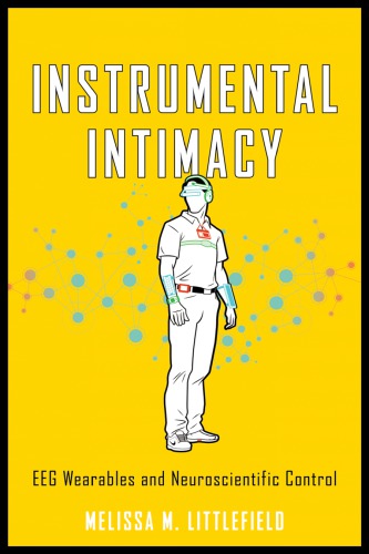 Instrumental Intimacy Eeg Wearables And Neuroscientific Control Melissa M Littlefield