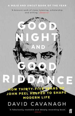 Good Night And Good Riddance How Thirtyfive Years Of John Peel Helped To Shape Modern Life Paperback David Cavanagh