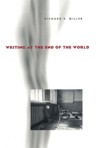 Writing At The End Of The World Richard E Miller