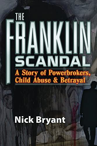 The Franklin Scandal A Story Of Powerbrokers Child Abuse Betrayal Revised Bryant