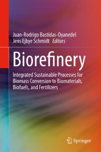 Biorefinery Integrated Sustainable Processes For Biomass Conversion To Biomaterials Biofuels And Fertilizers Juanrodrigo Bastidasoyanedel Editor