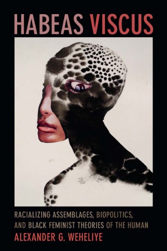 Habeas Viscus Racializing Assemblages Biopolitics And Black Feminist Theories Of The Human Alexander G Weheliye