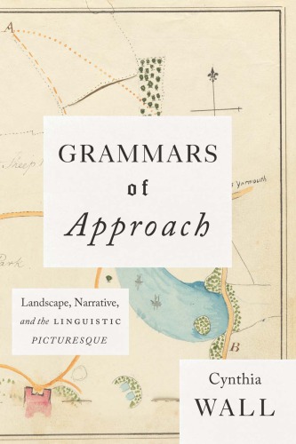 Grammars Of Approach Landscape Narrative And The Linguistic Picturesque Cynthia Wall