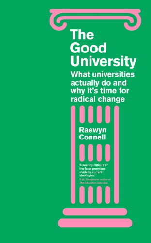 The Good University What Universities Actually Do And Why Its Time For Radical Change Raewyn Connell
