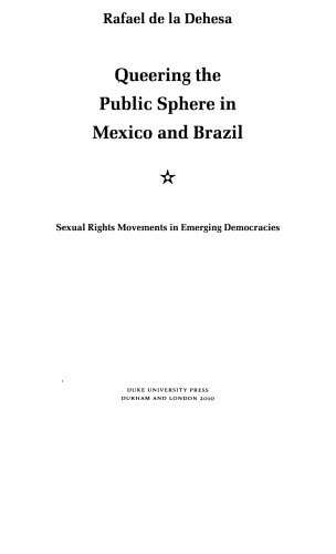 Queering The Public Sphere In Mexico And Brazil Sexual Rights Movements In Emerging Democracies Rafael De La Dehesa
