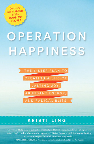 Operation Happiness The 3step Plan To Creating A Life Of Lasting Joy Abundant Energy And Radical Bliss Kristi Ling