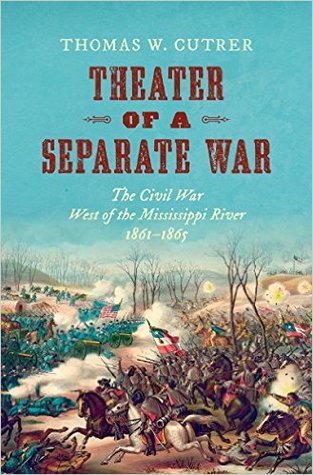 Theater Of A Separate War The Civil War West Of The Mississippi River 18611865 Hardcover Thomas W Cutrer