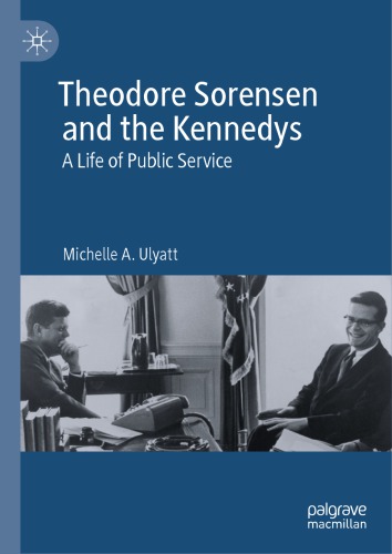Theodore Sorensen And The Kennedys A Life Of Public Service Michelle A Ulyatt