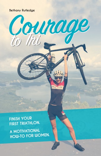Courage To Tri A Motivational Howto For Women Rutledge Bethany