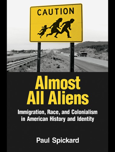 Almost All Aliens Immigration Race And Colonialism In American History And Identity Paul Spickard