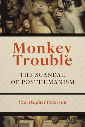 Monkey Trouble The Scandal Of Posthumanism Christopher Peterson