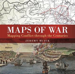 Maps Of War Mapping Conflict Through The Centuries Jeremy Black