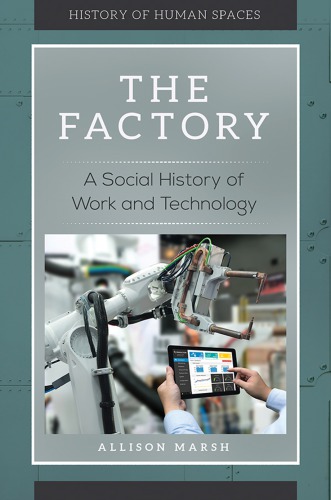 The Factory A Social History Of Work And Technology Allison Marsh