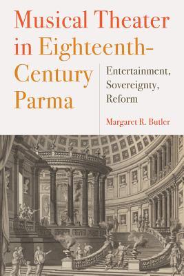 Musical Theater In Eighteenthcentury Parma Entertainment Sovereignty Reform Margaret R Butler