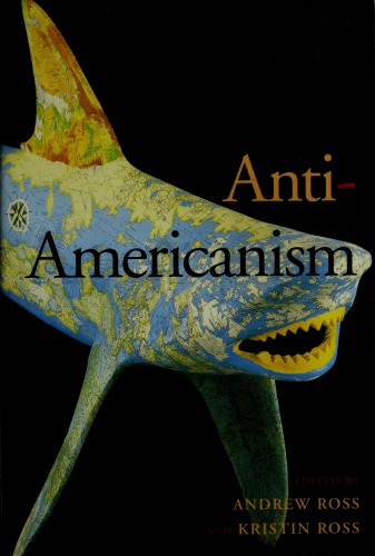 Antiamericanism Andrew Ross Ed Kristin Ross Ed