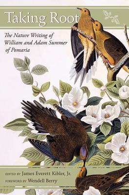 Taking Root The Nature Writing Of William And Adam Summer Of Pomaria Hardcover Jr James Everett Kibler Wendell Berry