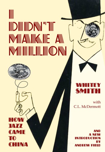 I Didnt Make A Million How Jazz Came To China With A New Foreword By Andrew Field Whitey Smith