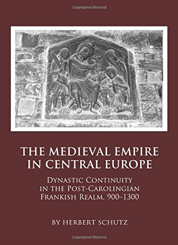 The Medieval Empire In Central Europe Dynastic Continuity In The Postcarolingian Frankish Realm 9001300 Herbert Schutz
