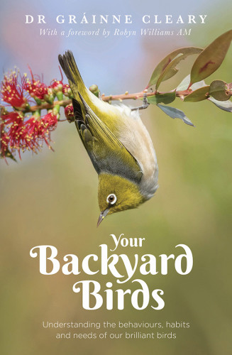 Your Backyard Birds Understanding The Behaviours Habits And Needs Of Our Brilliant Birds Grinne Cleary