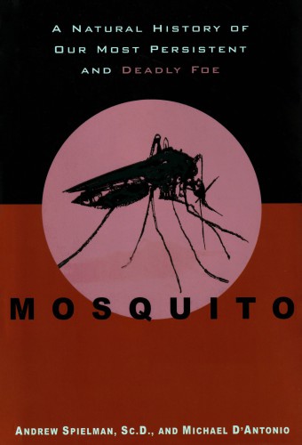 Mosquito A Natural History Of Our Most Persistent And Deadly Foe Andrew Spielman Michael Dantonio