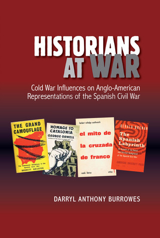 Historians At War Cold War Influences On Angloamerican Representations Of The Spanish Civil War Daryl Anthony Burrowes