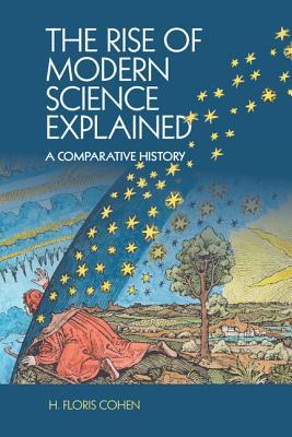 The Rise Of Modern Science Explained A Comparative History Paperback Floris Cohen