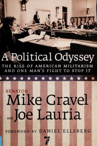 A Political Odyssey The Rise Of American Militarism And One Mans Fight To Stop It Mike Gravel