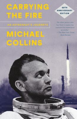 Carrying The Fire An Astronauts Journeys 50th Anniversary Edition Michael Collins