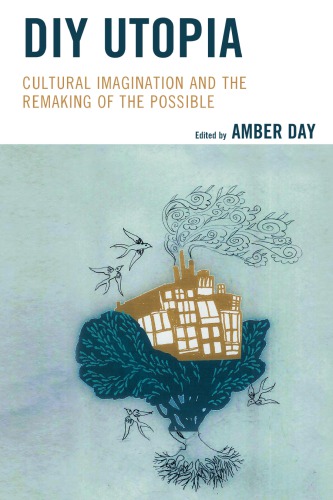 Diy Utopia Cultural Imagination And The Remaking Of The Possible Amber Day