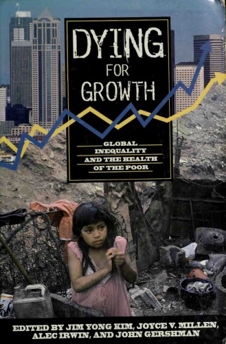 Dying For Growth Global Inequality And The Health Of The Poor Health And Social Justice 1st Edition Jim Yong Kim